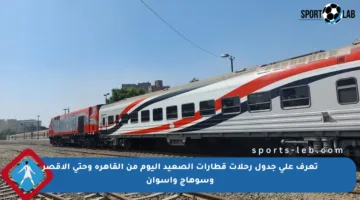 تعرف على جدول رحلات قطارات الصعيد اليوم من القاهرة وحتى الأقصر وسوهاج وأسوان